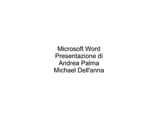 Microsoft Word
Presentazione di
 Andrea Palma
Michael Dell'anna
 