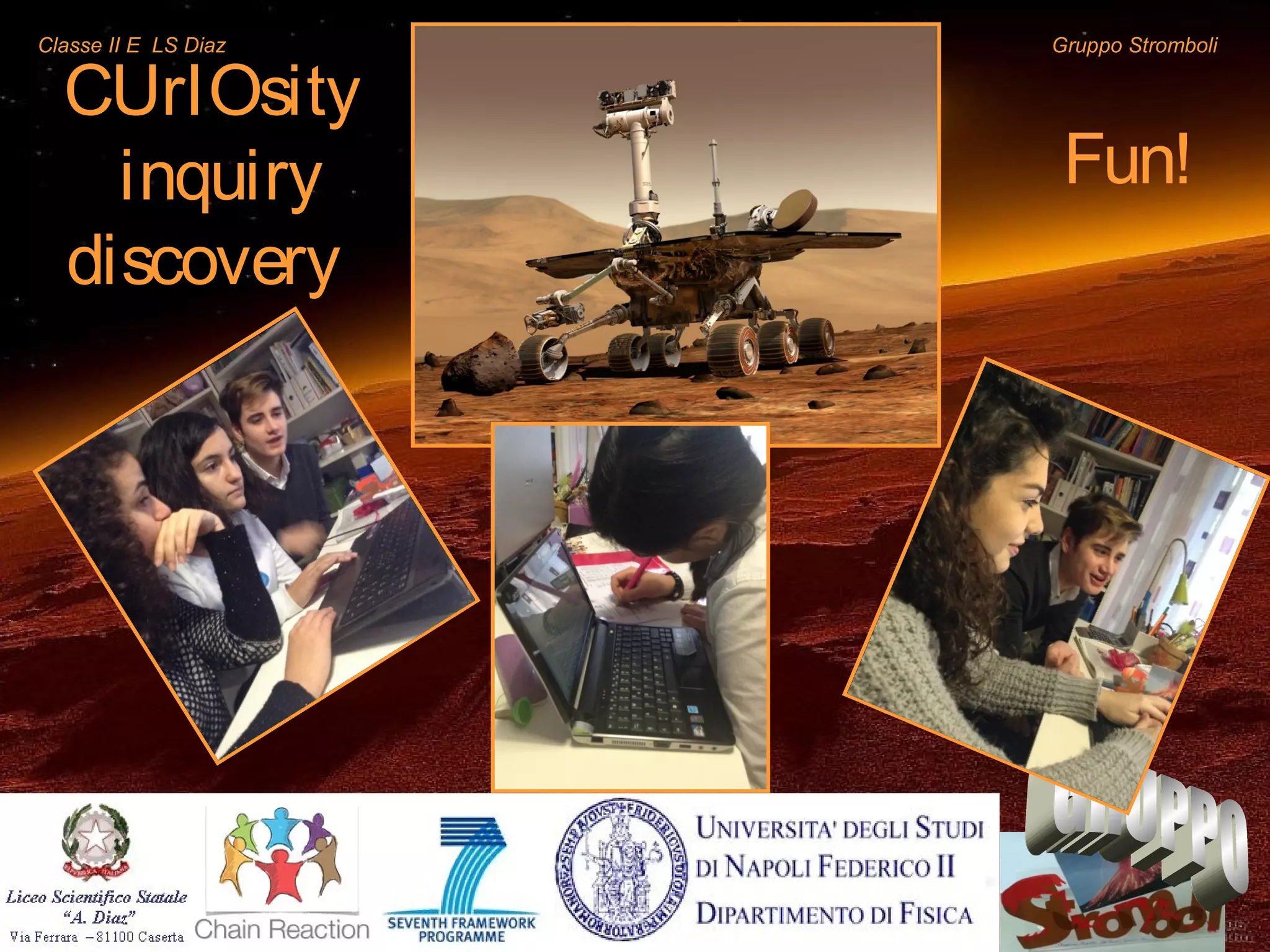 Classe II E LS Diaz Mars-rover Gruppo Stromboli
CUrIOsity
inquiry
discovery
Fun!
 