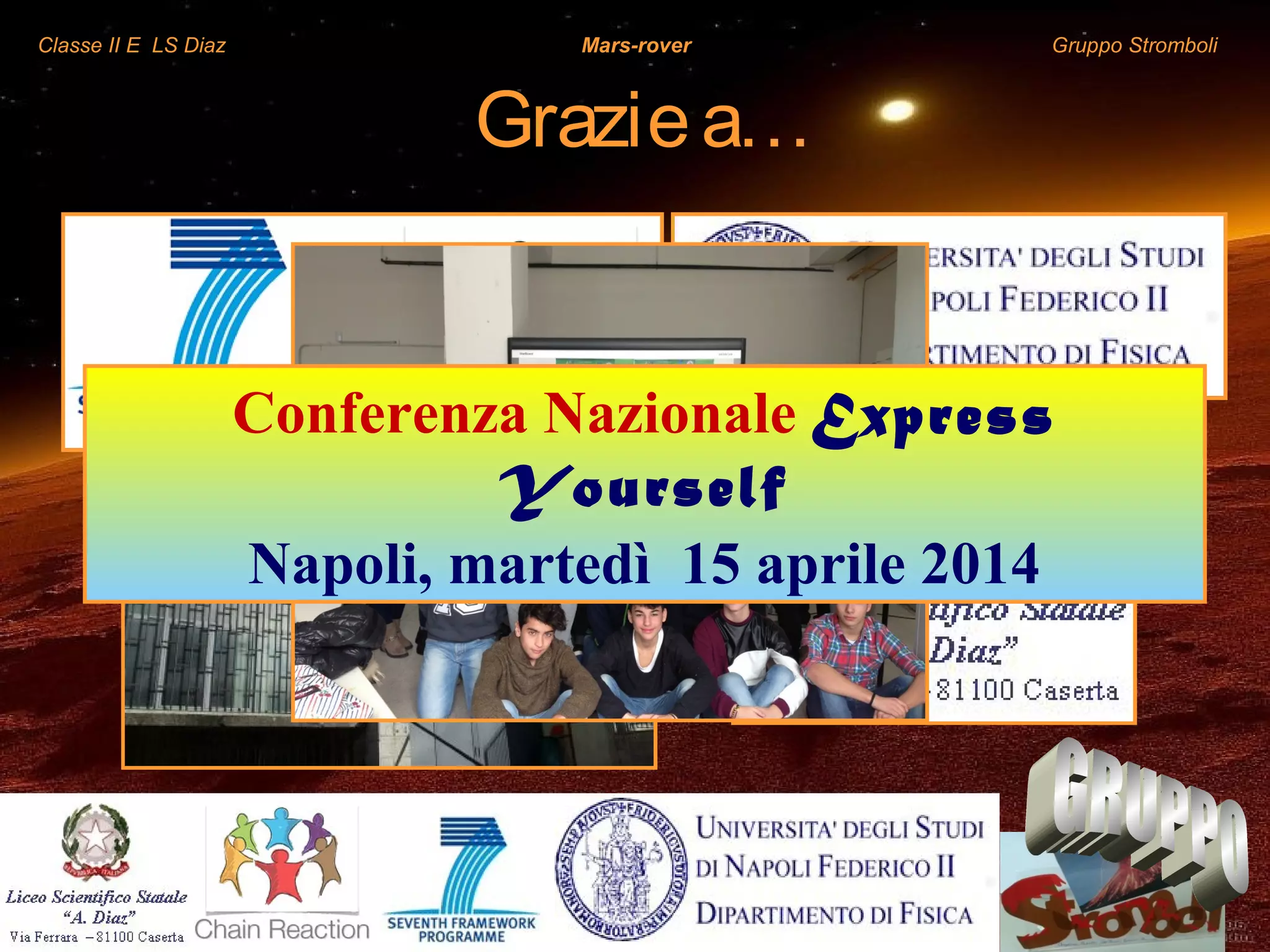 Classe II E LS Diaz Mars-rover Gruppo Stromboli
Graziea…
Conferenza Nazionale Express
Yourself
Napoli, martedì 15 aprile 2014
 
