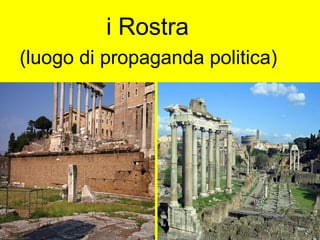 i Rostra
(luogo di propaganda politica)
 