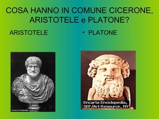 COSA HANNO IN COMUNE CICERONE,
ARISTOTELE e PLATONE?
ARISTOTELE • PLATONE
 