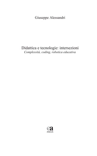 Giuseppe Alessandri
Didattica e tecnologie: intersezioni
Complessità, coding, robotica educativa
 