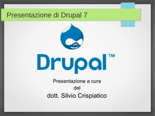 Presentazione di Drupal 7

Presentazione a cura
del

dott. Silvio Crispiatico

 