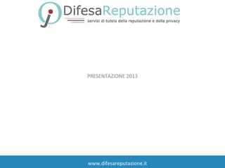 PRESENTAZIONE 2013

www.difesareputazione.it

 