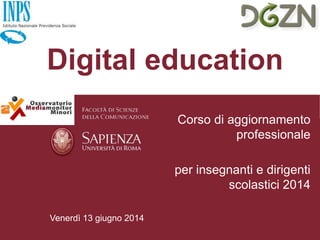Venerdì 13 giugno 2014
Digital education
Corso di aggiornamento
professionale
per insegnanti e dirigenti
scolastici 2014
 