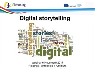 Digital storytelling
Webinar 6 Novembre 2017
Relatrici: Pietropaolo e Altamura
 