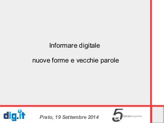 Informare digitale 
nuove forme e vecchie parole 
Prato, 19 Settembre 2014 
 