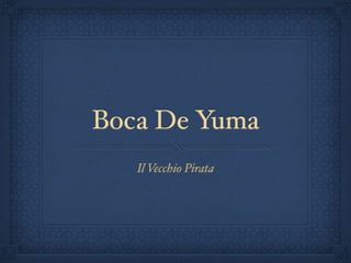 Boca De Yuma
   Il Vecchio Pirata
 
