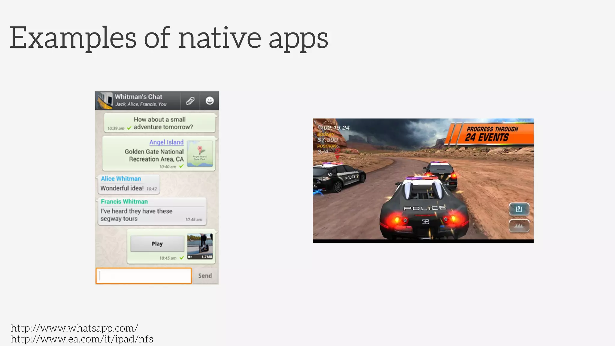 Examples of native apps
http://www.ea.com/it/ipad/nfs 
http://www.whatsapp.com/
 