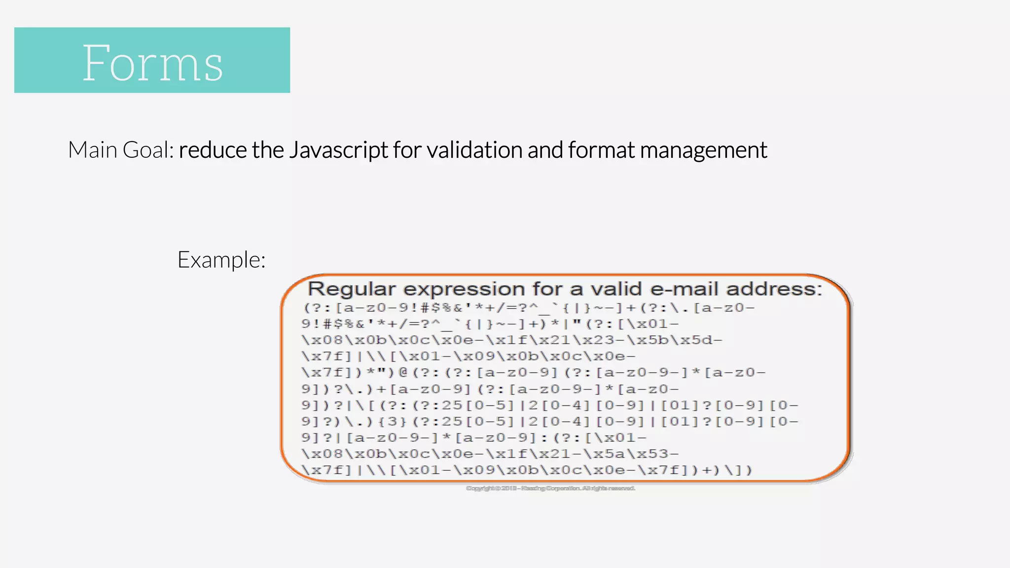 Forms
Main Goal: reduce the Javascript for validation and format management






 


 


 Example:
Forms
 