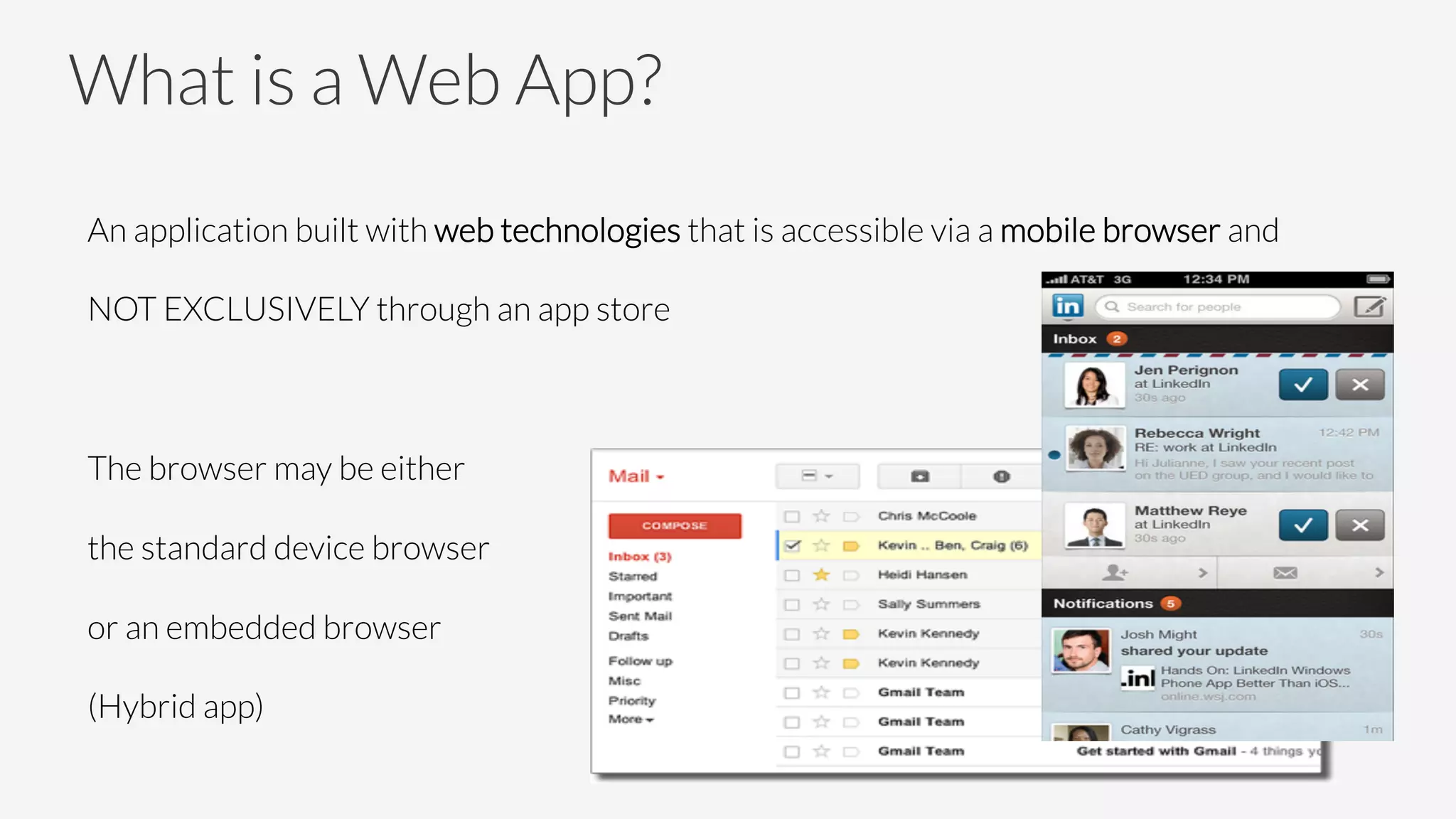 What is a Web App?
An application built with web technologies that is accessible via a mobile browser and 
NOT EXCLUSIVELY through an app store

The browser may be either 
the standard device browser 
or an embedded browser 
(Hybrid app)

 