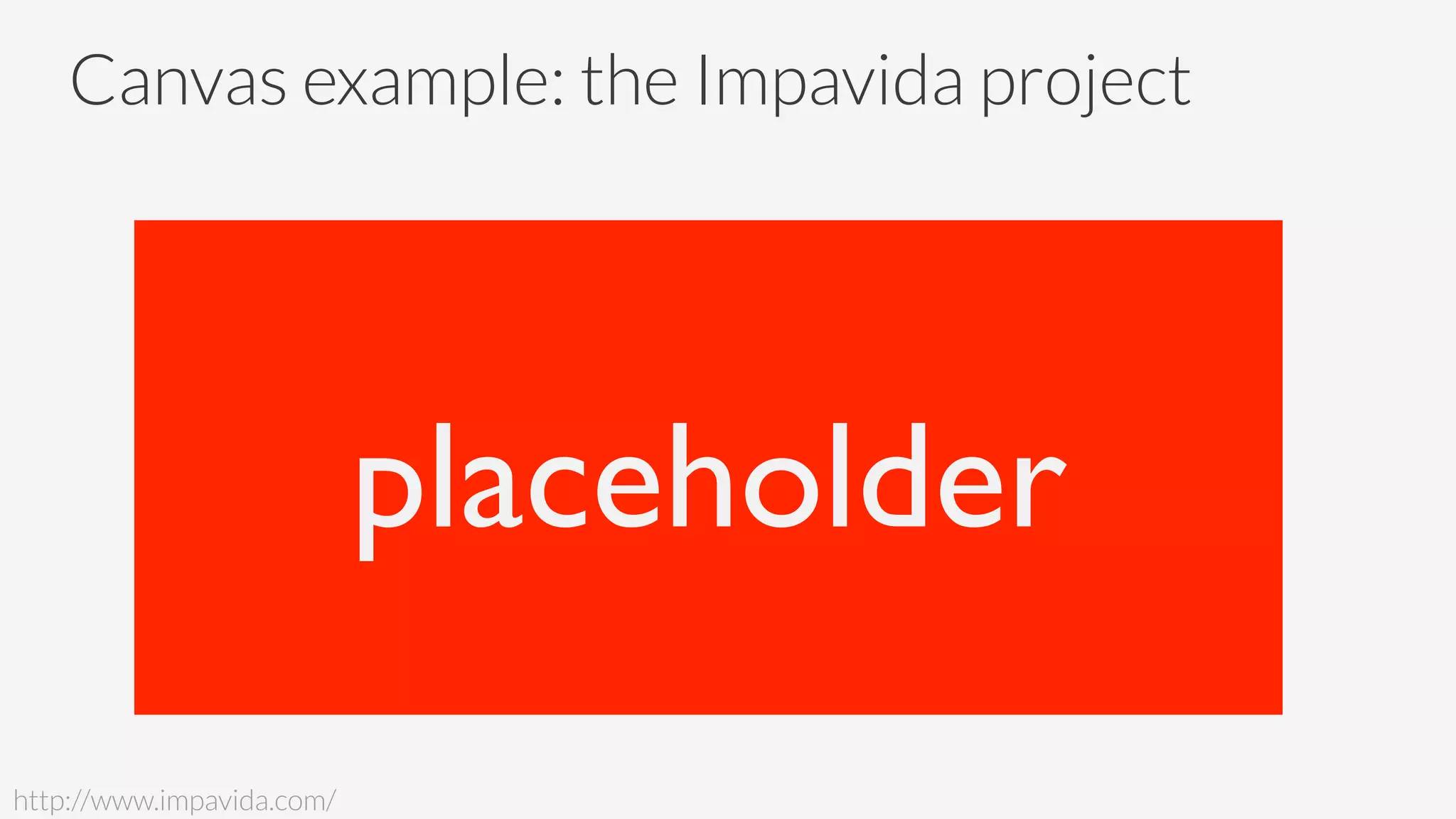 Canvas example: the Impavida project
http://www.impavida.com/
placeholder	

 