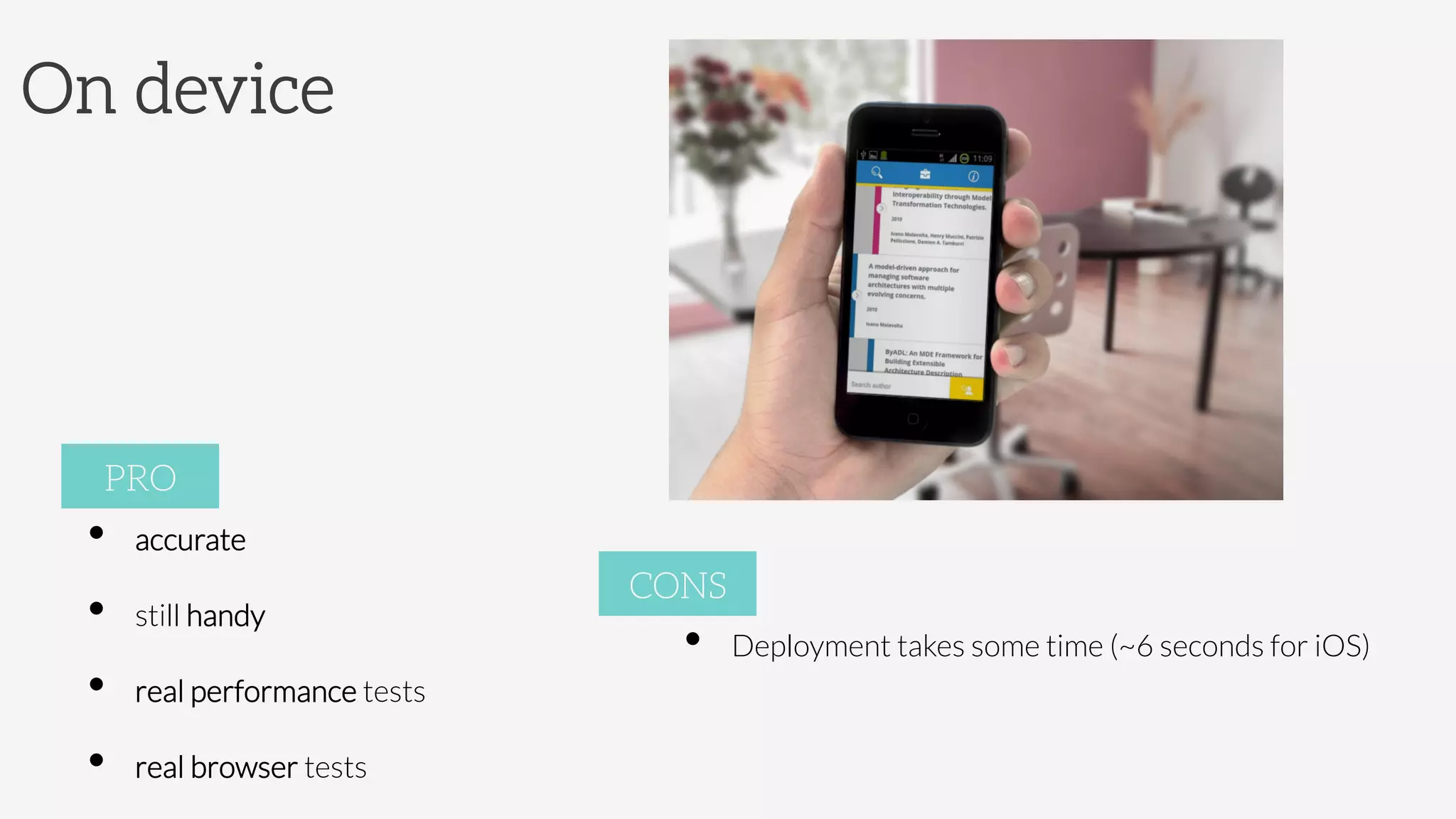 On device
•  accurate
•  still handy
•  real performance tests
•  real browser tests
PRO
•  Deployment takes some time (~6 seconds for iOS)
CONS
 
