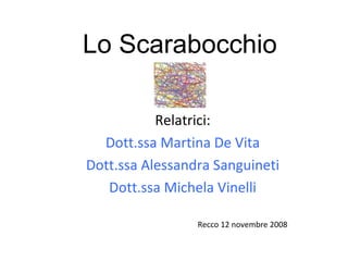 Lo Scarabocchio Relatrici: Dott.ssa Martina De Vita Dott.ssa Alessandra Sanguineti Dott.ssa Michela Vinelli Recco 12 novembre 2008 
