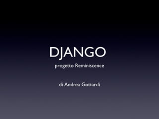DJANGO
progetto Reminiscence


 di Andrea Gottardi
 