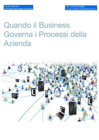 Daniele Masotto
Business Technology Consulting
Quando il Business
Governa i Processi della
Azienda
Tel. +39 333.2780868
e-mail: daniele.masotto@outlook.it
 