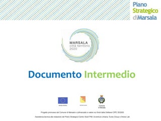 DocumentoIntermedio Comune  di Marsala  REGIONE SICILIANA UNIONE EUROPEA Progetto promosso dal Comune di Marsala e cofinanziato a valere sui fondi della Delibera CIPE 35/2005 Assistenza tecnica alla redazione del Piano Strategico:Centro Studi PIM, Avventura Urbana, Eures Group e Itinera Lab 