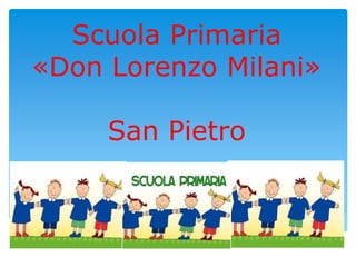 Scuola Primaria
«Don Lorenzo Milani»
San Pietro
 
