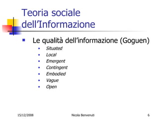 Teoria sociale dell’Informazione Le qualità dell’informazione (Goguen) Situated  Local Emergent   Contingent Embodied Vague  Open 