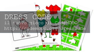 DRESS CODE
il nuovo gioco di CodeMOOC
http://codemooc.org/dresscode
 