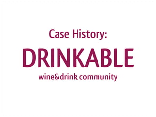 Case History:

DRINKABLE
 wine&drink community
 