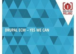 DRUPAL ECM – YES WE CAN
 