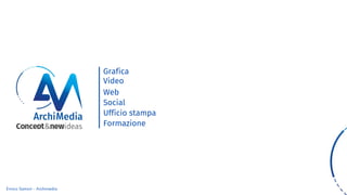 Grafica
Video
Web
Social
Ufficio stampa
Formazione
Enrico Samorì - Archimedia
 
