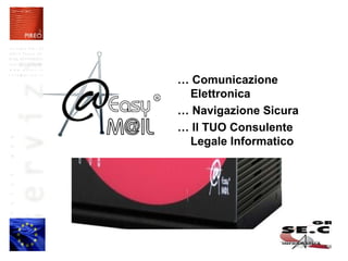 …  Comunicazione Elettronica …  Navigazione Sicura …  Il TUO Consulente Legale Informatico 