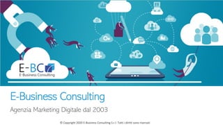 © Copyright 2020 E-Business Consulting S.r.l. Tutti i diritti sono riservati
E-Business Consulting
Agenzia Marketing Digitale dal 2003
 