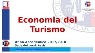 Economia del
Turismo
Anno Accademico 2017/2018
Sede dei corsi: Assisi
www.econ.unipg.it/didattica/assisi
 