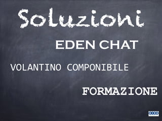 Soluzioni
EDEN CHAT
VOLANTINO	COMPONIBILE
FORMAZIONE
 