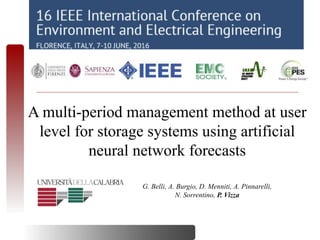 A multi-period management method at user
level for storage systems using artificial
neural network forecasts
G. Belli, A. Burgio, D. Menniti, A. Pinnarelli,
N. Sorrentino, P. Vizza
 