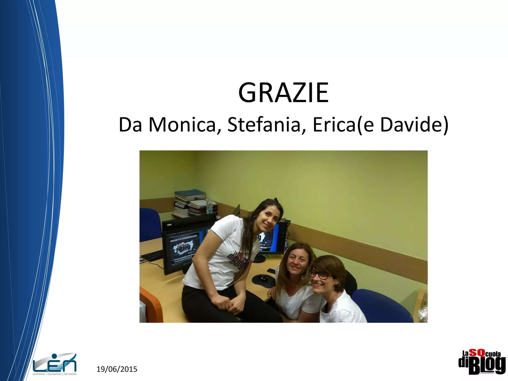 19/06/2015
GRAZIE
Da Monica, Stefania, Erica(e Davide)
 