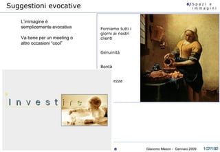 Forniamo tutti i giorni ai nostri    clienti Genuinità Bontà Freschezza Suggestioni evocative L’immagine è semplicemente evocativa Va bene per un meeting o  altre occasioni “cool” 6)  S  p a z i  e  i m m a g i n i 