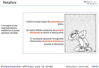 I blocchi di testo troppo fitti  spaventano  il lettore Sul web è difficile mantenere dei  punti di riferimento  e l’occhio si stanca prima E’ necessario spezzare l’omogeneità introducendo  elementi di rilevanza  e bussole di riferimento Metafore L’immagine è una rappresentazione metaforica di quanto espresso nel testo 6)  S  p a z i  e  i m m a g i n i 