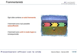 Frammentarietà Ogni slide contiene  un solo frammento I frammenti sono il più possibile  autosufficienti I frammenti sono  uniti in modo logico  e consequenziale 1)  I   c o n t e s t i  e  l o  s t r u m e n t o  