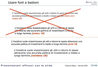 L’iniziativa vuole massimizzare gli utili e ridurre le spese attraverso una accurata politica di investimenti a medio e lungo termine  (times new roman 18) L’iniziativa vuole massimizzare gli utili e ridurre le spese attraverso una accurata politica di investimenti a medio e lungo termine  (arial 18) L’iniziativa vuole massimizzare gli utili e ridurre le spese attraverso una accurata politica di investimenti a medio e lungo termine  (comics 18) L’iniziativa vuole massimizzare gli utili e ridurre le spese attraverso una accurata politica di investimenti a medio e lungo termine  (verdana 18) Usare font a bastoni 7)  U   s o  d e i t e s t i 
