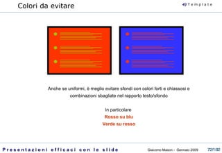 Colori da evitare Anche se uniformi, è meglio evitare sfondi con colori forti e chiassosi e combinazioni sbagliate nel rapporto testo/sfondo In particolare  Rosso su blu Verde su rosso 4)  T   e m p l a t e 