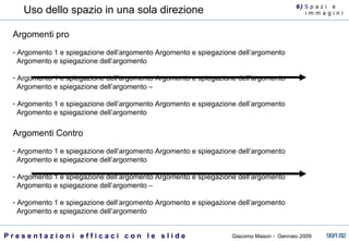 Argomenti pro Argomento 1 e spiegazione dell’argomento Argomento e spiegazione dell’argomento    Argomento e spiegazione dell’argomento  Argomento 1 e spiegazione dell’argomento Argomento e spiegazione dell’argomento    Argomento e spiegazione dell’argomento –  Argomento 1 e spiegazione dell’argomento Argomento e spiegazione dell’argomento    Argomento e spiegazione dell’argomento  Argomenti Contro Argomento 1 e spiegazione dell’argomento Argomento e spiegazione dell’argomento    Argomento e spiegazione dell’argomento  Argomento 1 e spiegazione dell’argomento Argomento e spiegazione dell’argomento    Argomento e spiegazione dell’argomento –  Argomento 1 e spiegazione dell’argomento Argomento e spiegazione dell’argomento    Argomento e spiegazione dell’argomento  Uso dello spazio in una sola direzione 6)  S  p a z i  e  i m m a g i n i 