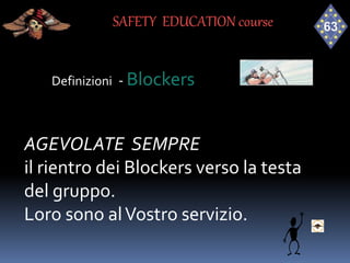 Definizioni - Blockers
AGEVOLATE SEMPRE
il rientro dei Blockers verso la testa
del gruppo.
Loro sono alVostro servizio.
SAFETY EDUCATION course
 