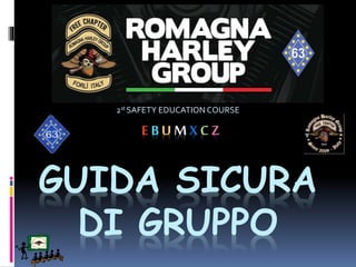 E B U MX C Z
GUIDA SICURA
DI GRUPPO
2st SAFETY EDUCATION COURSE
 