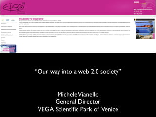 “Our way into a web 2.0 society”


       Michele Vianello
      General Director
 VEGA Scientiﬁc Park of Venice
 