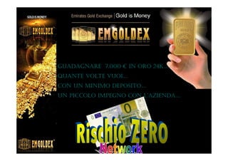 GUADAGNARE 7.000 € IN ORO 24K…
QUANTE VOLTE VUOI…
CON UN MINIMO DEPOSITO…
UN PICCOLO IMPEGNO CON L’AZIENDA…
 