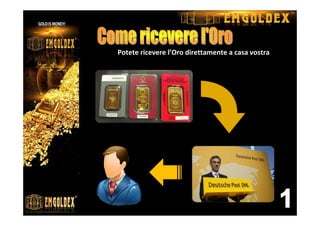 Potete ricevere l’Oro direttamente a casa vostra
 