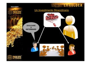 DIVULGARE
&
INFORMARE
Un Investimento Straordinario
 