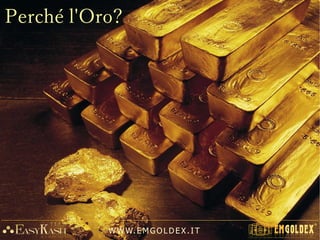 W W W. E M GO LD E X. IT
Perché l'Oro?
 