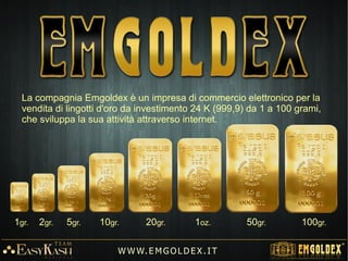 AFFARI D'ORO
CARRIERA D'ORO
W W W. E M GO LD E X. I T
 