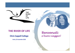 THE	RIVER	OF	LIFE	
	
Chris	Cappell	College	
	
Anzio,	23	novembre	2019		
	
Benvenuti
e buon viaggio!
	
 