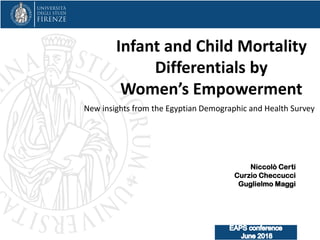 New insights from the Egyptian Demographic and Health Survey
Niccolò Certi
Curzio Checcucci
Guglielmo Maggi
Infant and Child Mortality
Differentials by
Women’s Empowerment
 