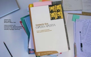 Umberto Eco,
Opera aperta,
Bompiani, Milano 1962.

indeterminazione, arte
contemporanea, apertura al pubblico,
interazione, importanza del fruitore,
casualità, linguaggi, esperienza
 